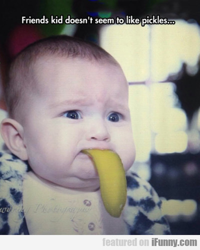 Friends Kid Doesn't Seem To Like Pickles