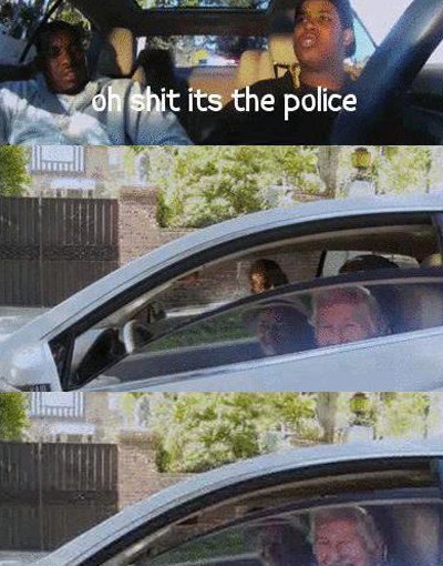 Oh Shit Its The Police