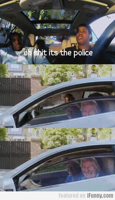 Oh Shit Its The Police
