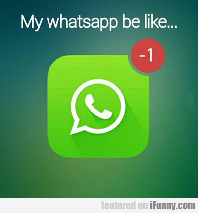 My Whatsapp Be Like...