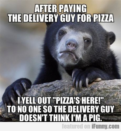 After Paying The Delivery Guy For Pizza...